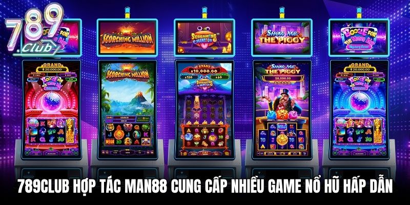 789Club hợp tác Man88 nổ hũ với nhiều tính năng hấp dẫn