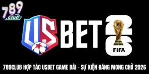 789Club Hợp Tác USBET Game Bài - Sự Kiện Đáng Mong Chờ 2026