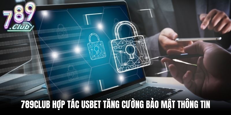789Club hợp tác USBET tăng cường bảo mật thông tin